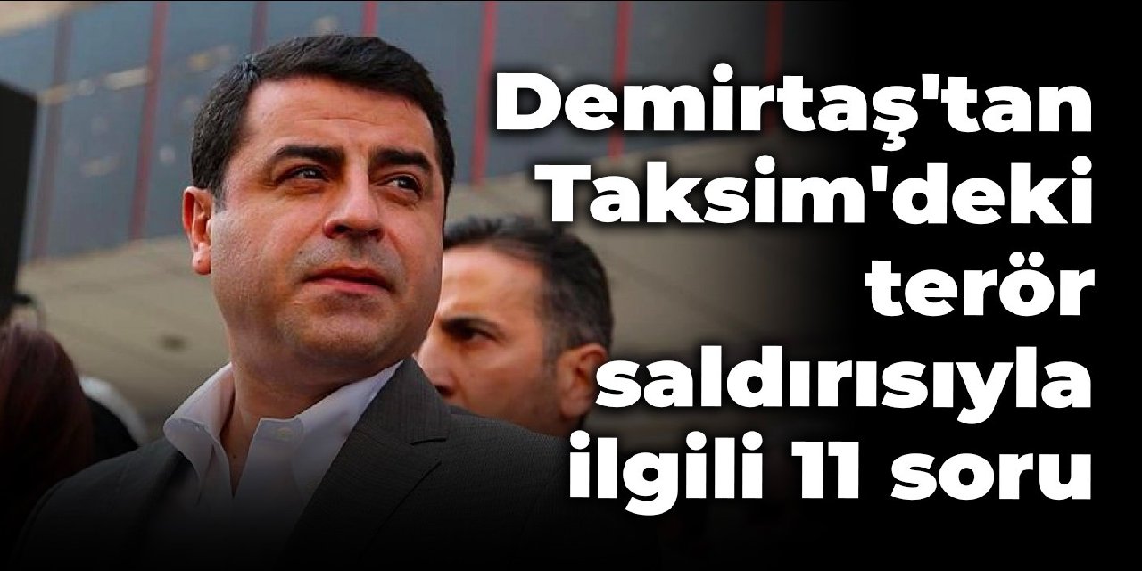 Demirtaş'tan Taksim'deki terör saldırısıyla ilgili 11 soru