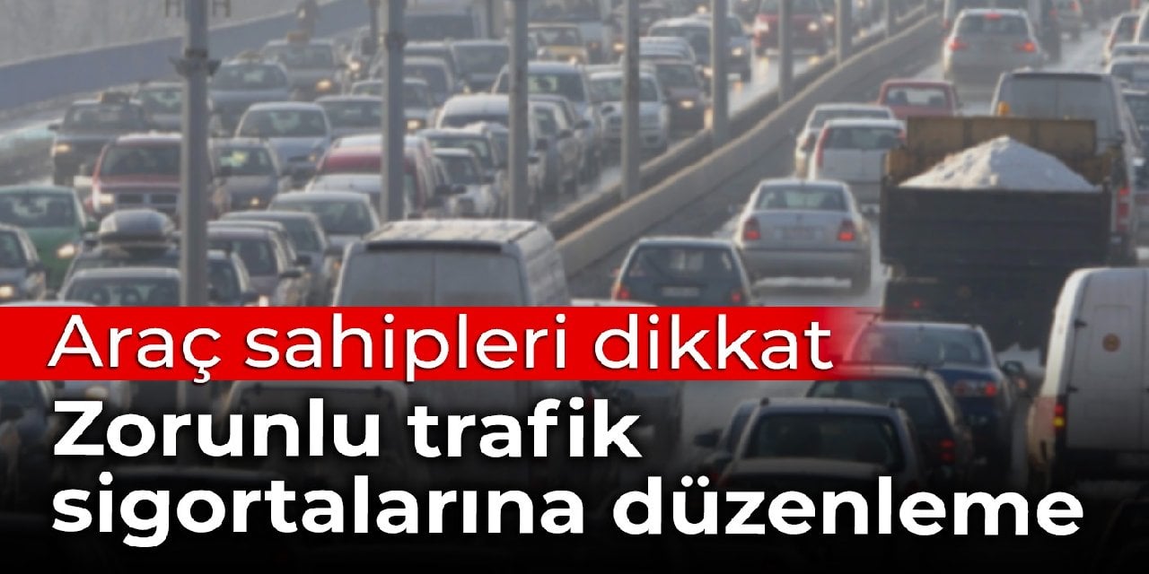 Araç Sahipleri Dikkat: Zorunlu Trafik Sigortalarına Düzenleme