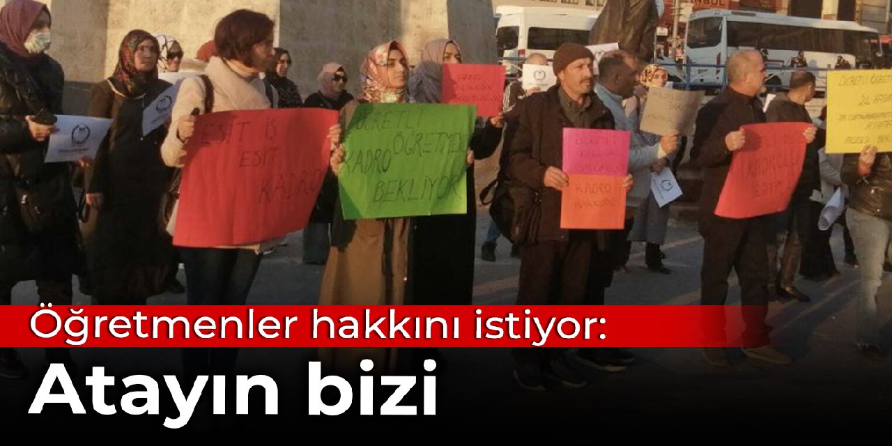 Öğretmenler hakkını istiyor: Atayın bizi