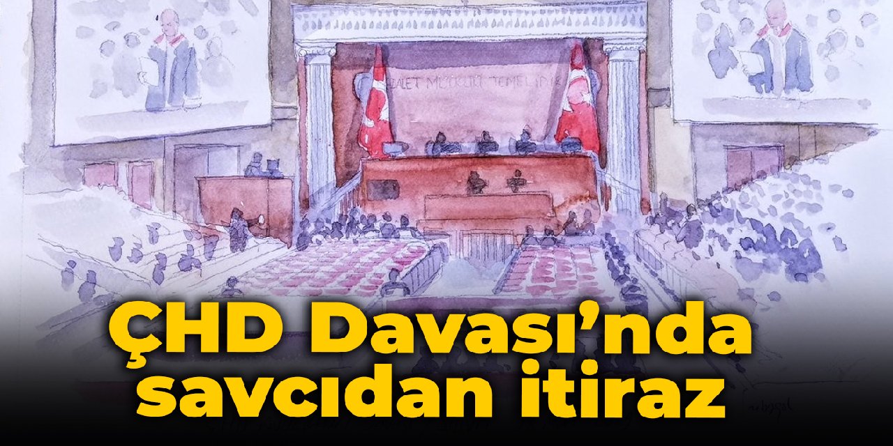 ÇHD Davası'nda savcıdan itiraz