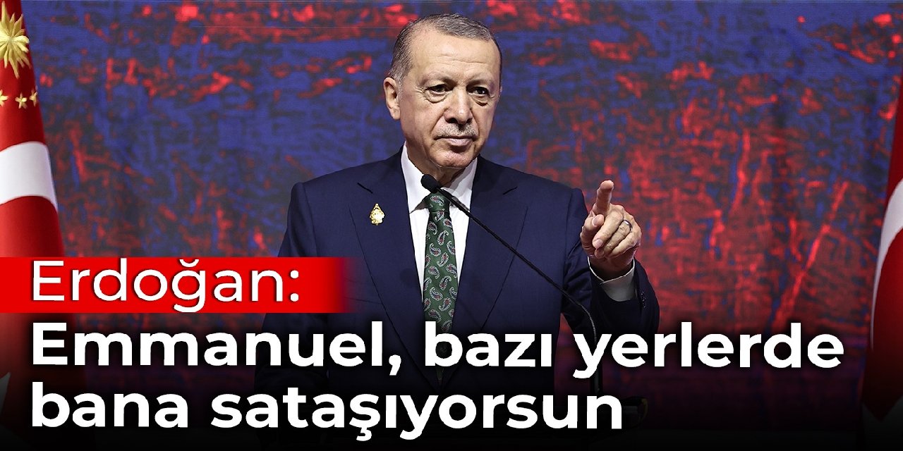 Erdoğan: Emmanuel, bazı yerlerde bana sataşıyorsun