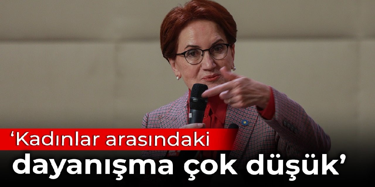 Akşener: Kadınlar arasındaki dayanışma çok düşük