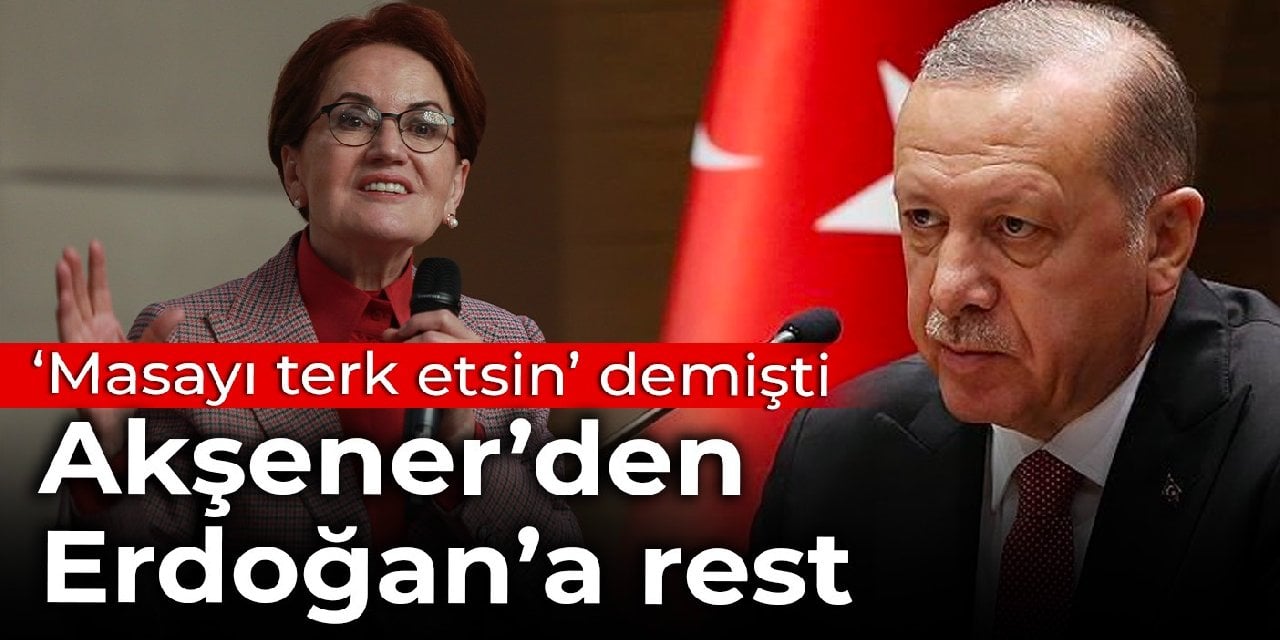 Akşener'den Erdoğan'a masa resti