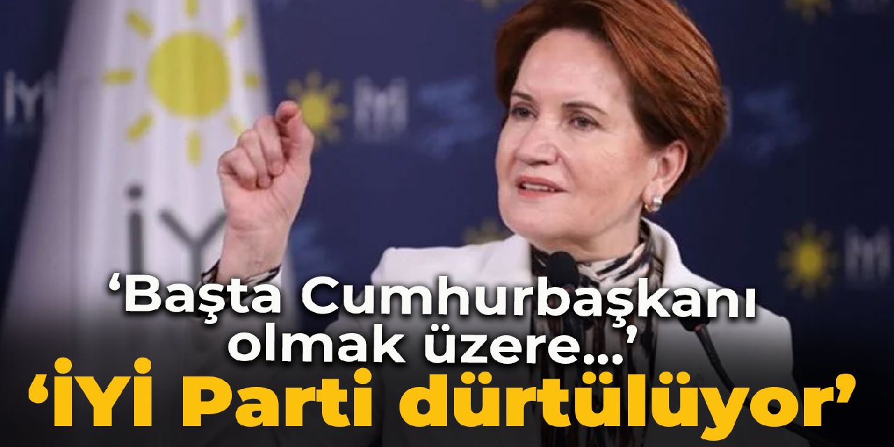 Akşener: Cumhur İttifakı'nın bileşenleri tarafından dürtülüyoruz