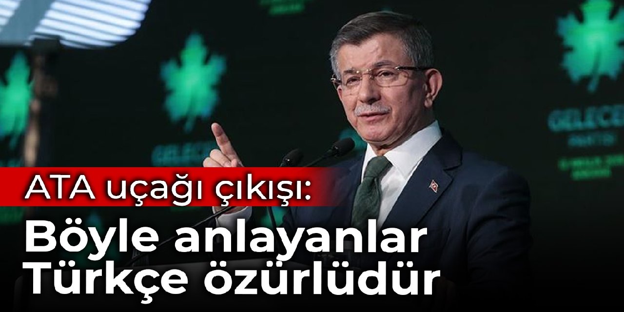 Davutoğlu'dan ATA uçağı çıkışı: Böyle anlayanlar Türkçe özürlü