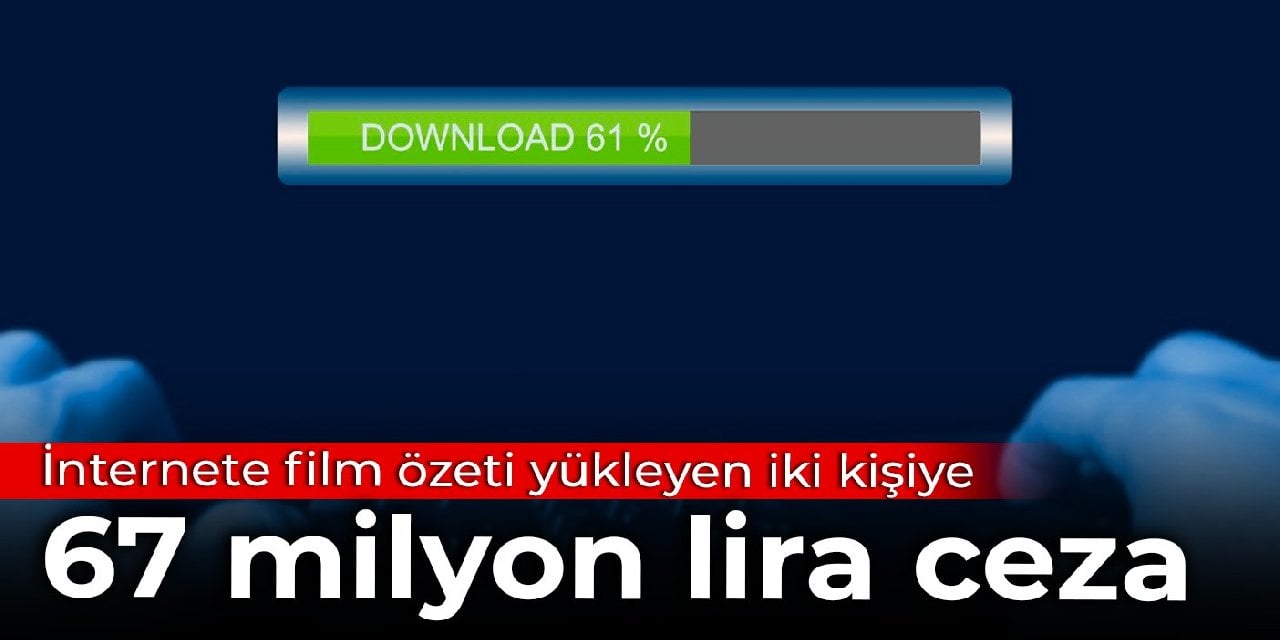 İnternete film özeti yükleyen iki kişiye 67 milyon lira para cezası