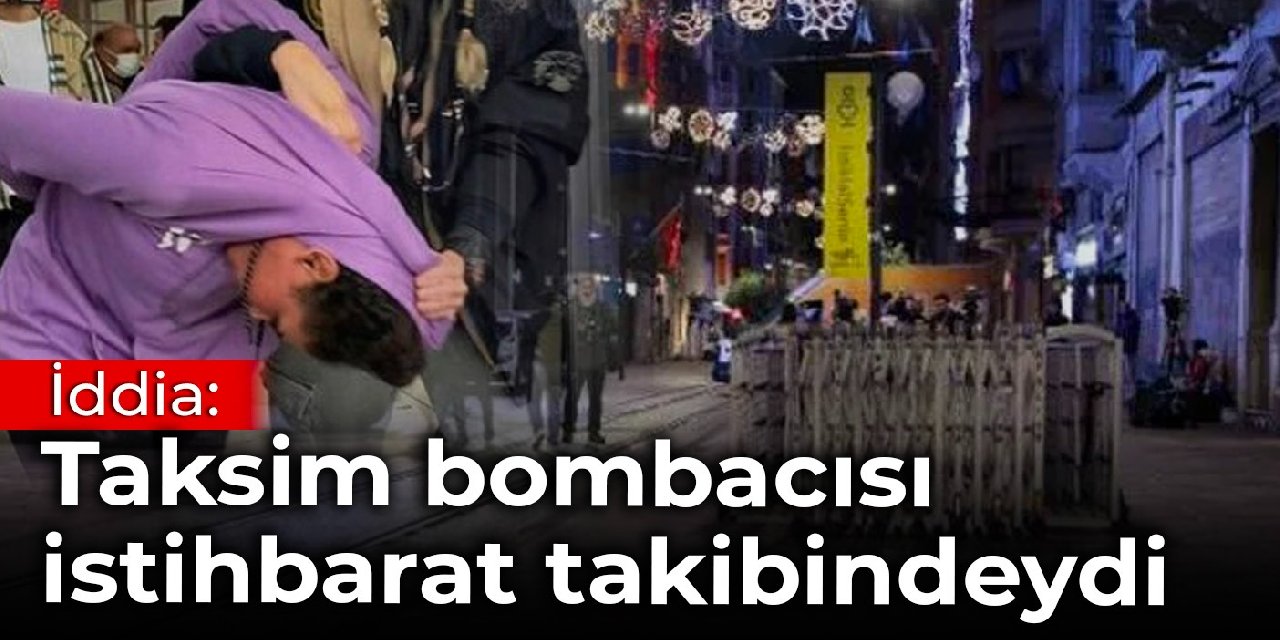 İddia: Taksim bombacısı istihbarat takibindeydi