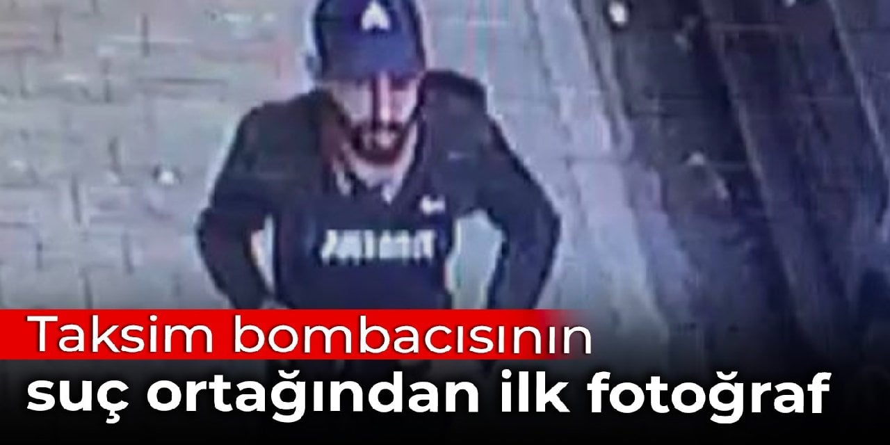 İşte Taksim bombacısının suç ortağından ilk fotoğraf