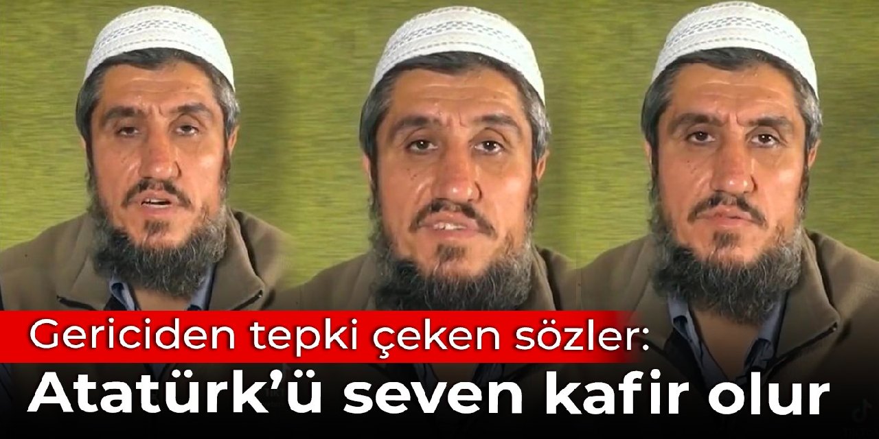 Gericiden tepki çeken sözler: Atatürk’ü seven kafir olur