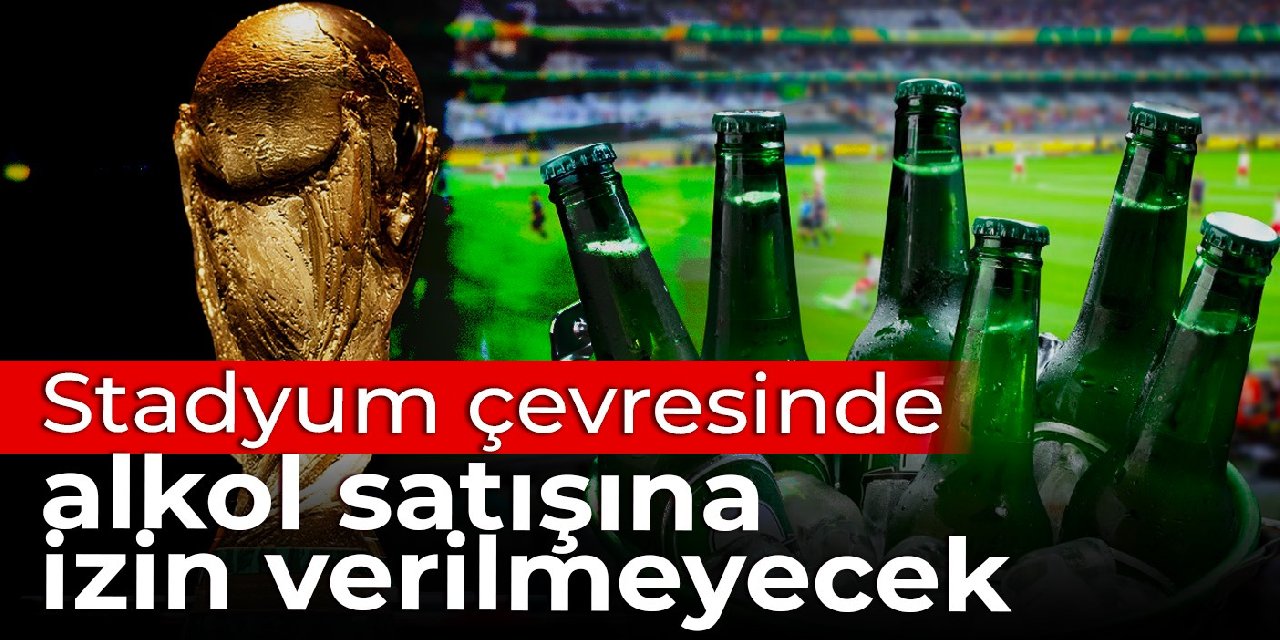 Dünya Kupası stadyumu çevresinde alkol satışına izin verilmeyecek