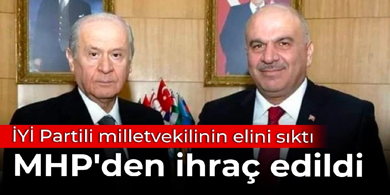 İYİ Partili milletvekilinin elini sıktı: MHP'den ihraç edildi