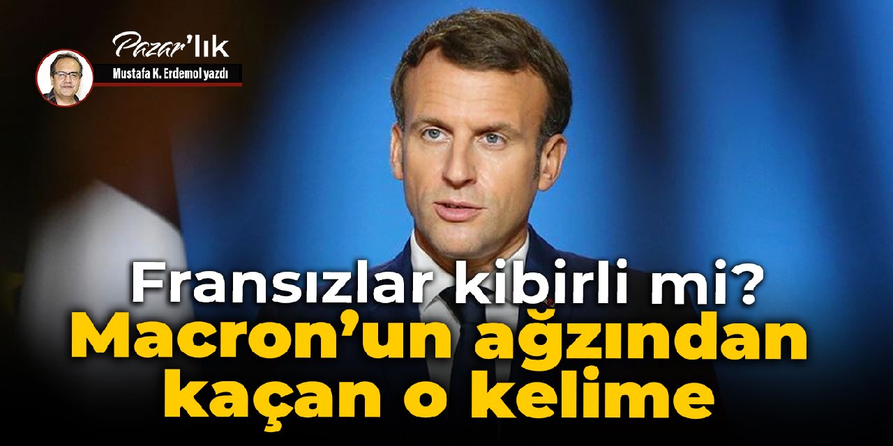 Fransızlar kibirli mi?   Macron’un ağzından kaçan o kelime