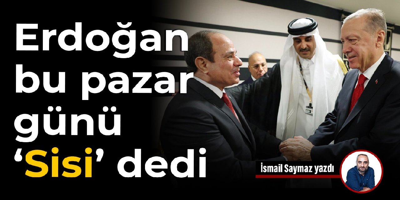Erdoğan, bu pazar günü ‘Sisi’ dedi