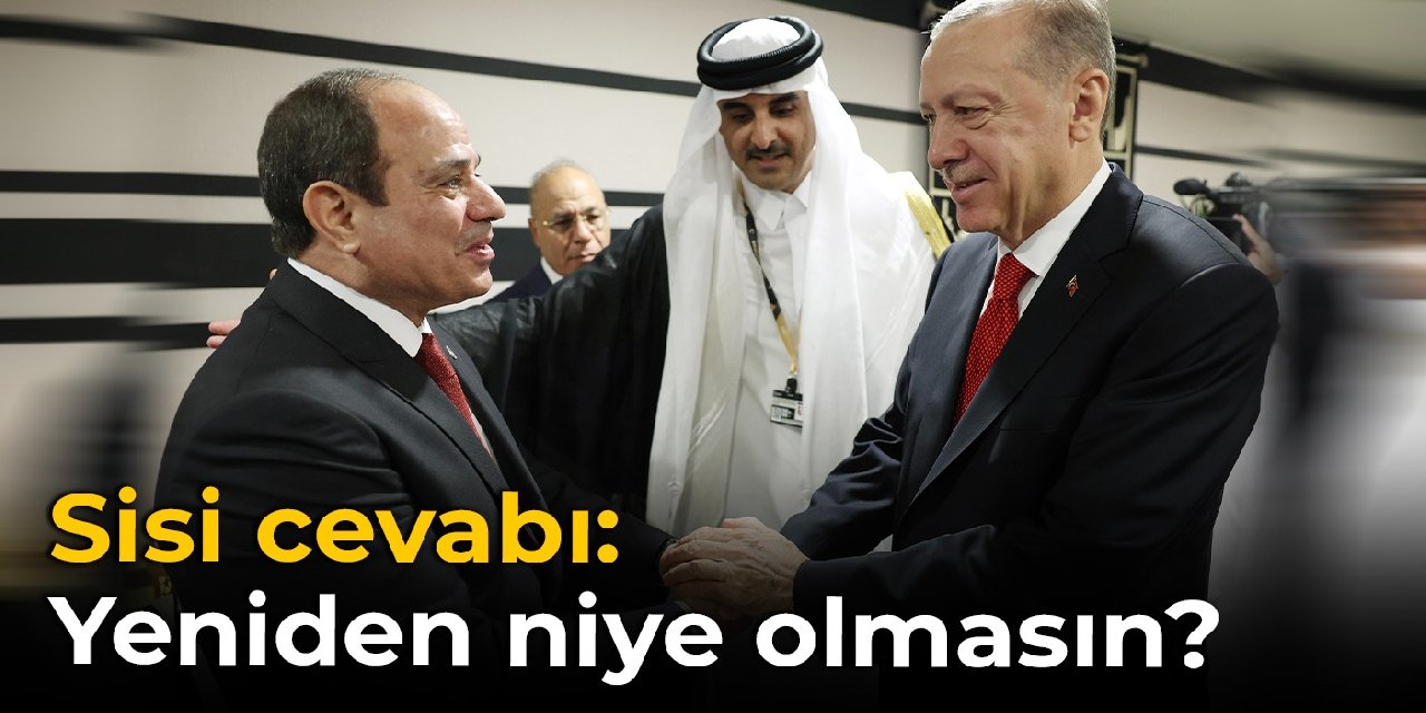 Erdoğan'dan Sisi cevabı: Yeniden niye olmasın?