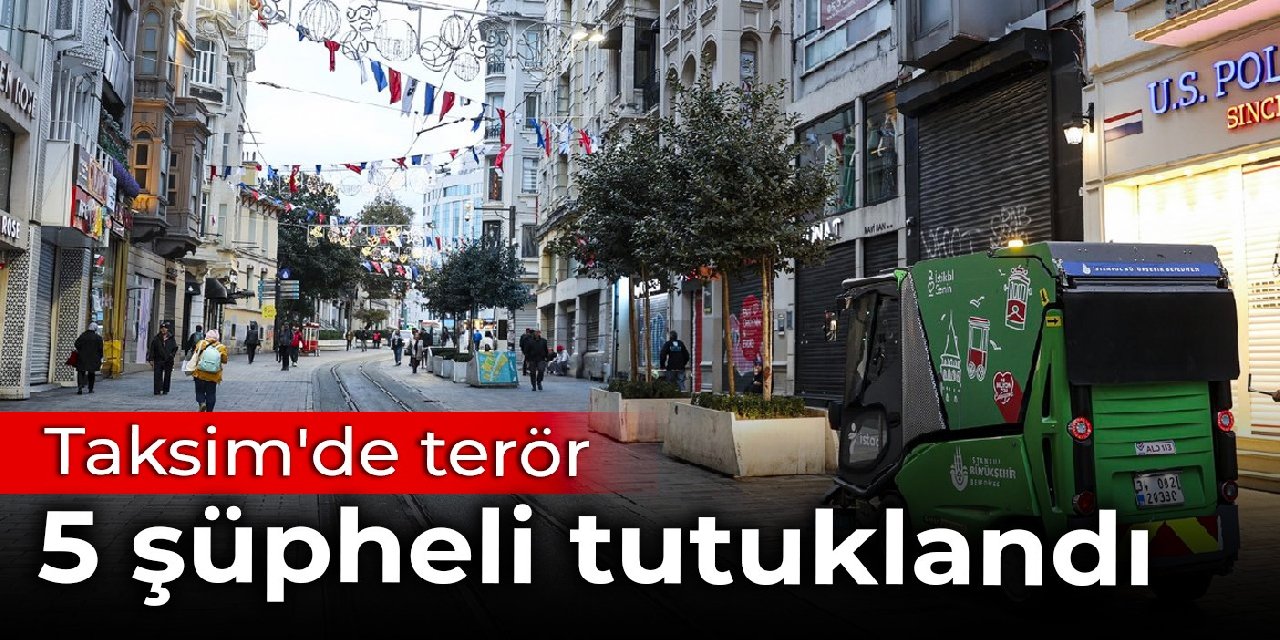 Taksim'de terör: 5 şüpheli tutuklandı