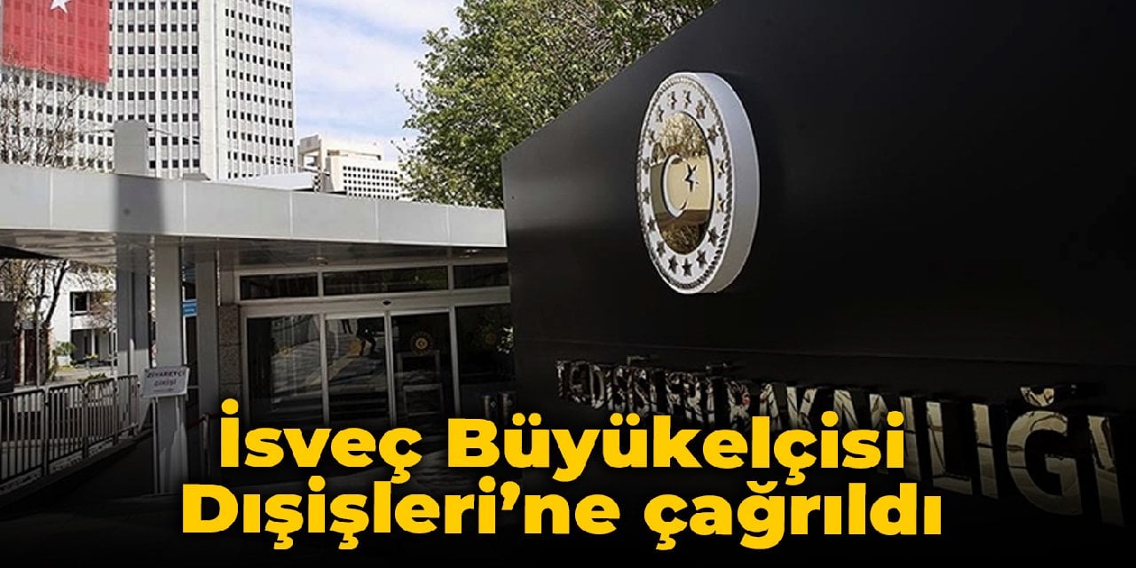 İsveç Büyükelçisi Dışişleri Bakanlığı'na çağrıldı