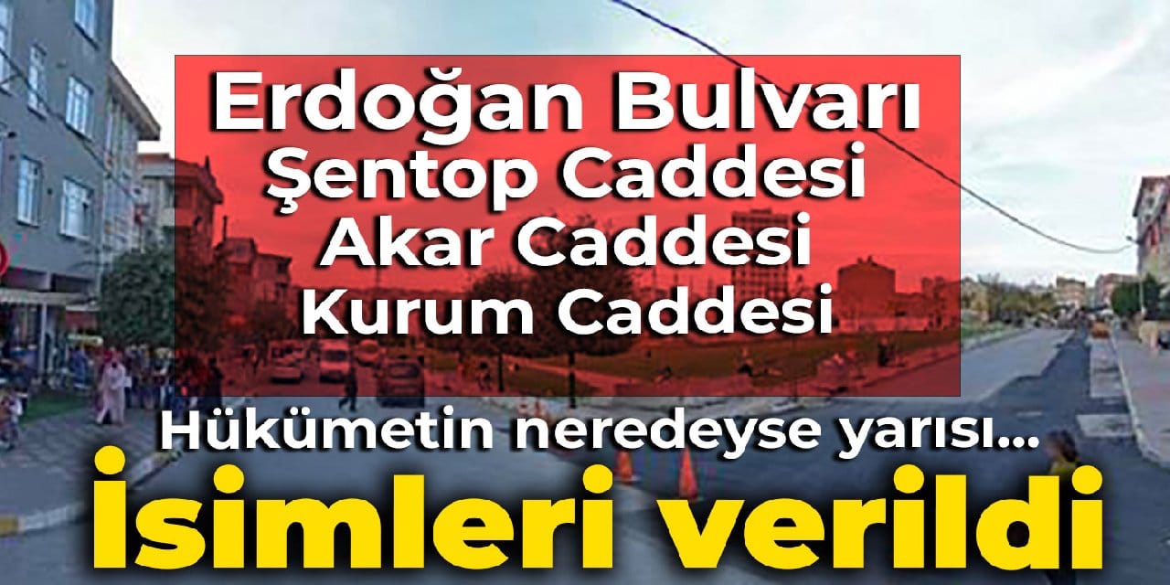 İsimsiz 19 cadde ve 4 sokağa isim: Hükümetin neredeyse yarısı burada