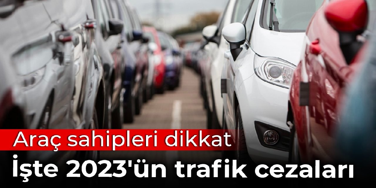 Araç sahipleri dikkat: İşte 2023'ün trafik cezaları