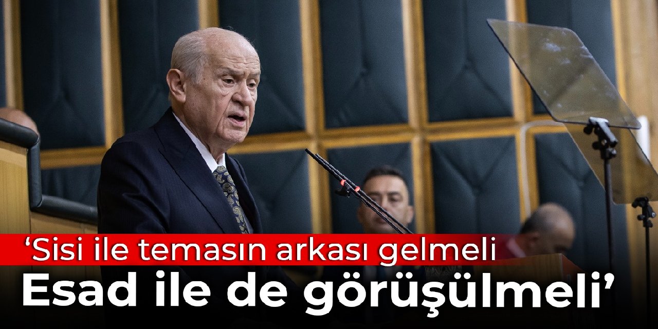 Bahçeli: Sisi ile temasın arkası gelmeli, Esad ile de görüşülmeli