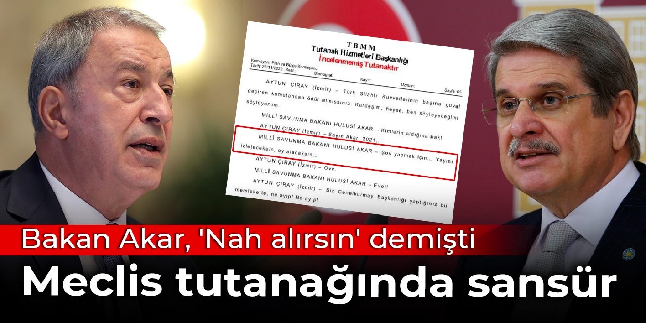 Bakan Akar, 'Nah alırsın' demişti: Meclis tutanağında sansür