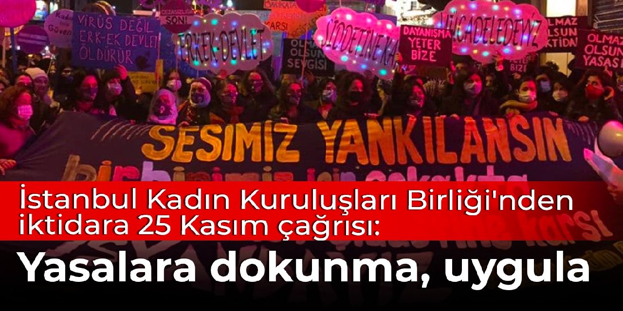 İstanbul Kadın Kuruluşları Birliği'nden iktidara 25 Kasım çağrısı: Yasalara dokunma, uygula