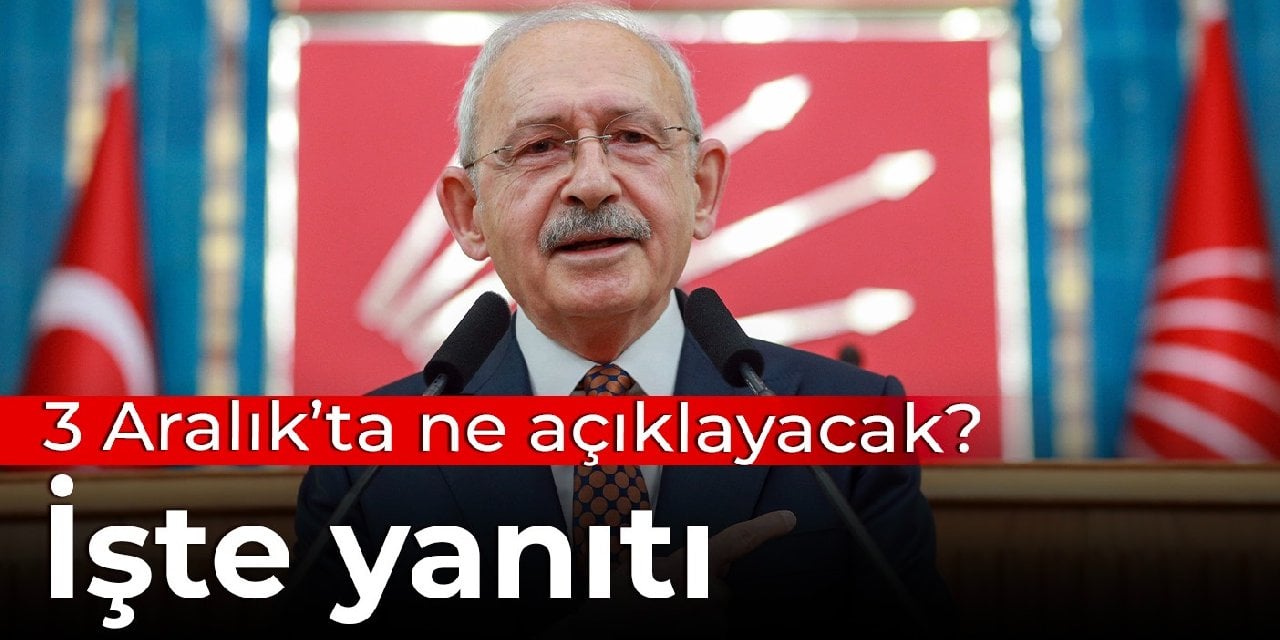 Kılıçdaroğlu, 3 Aralık'ta ne açıklayacak? İşte yanıtı