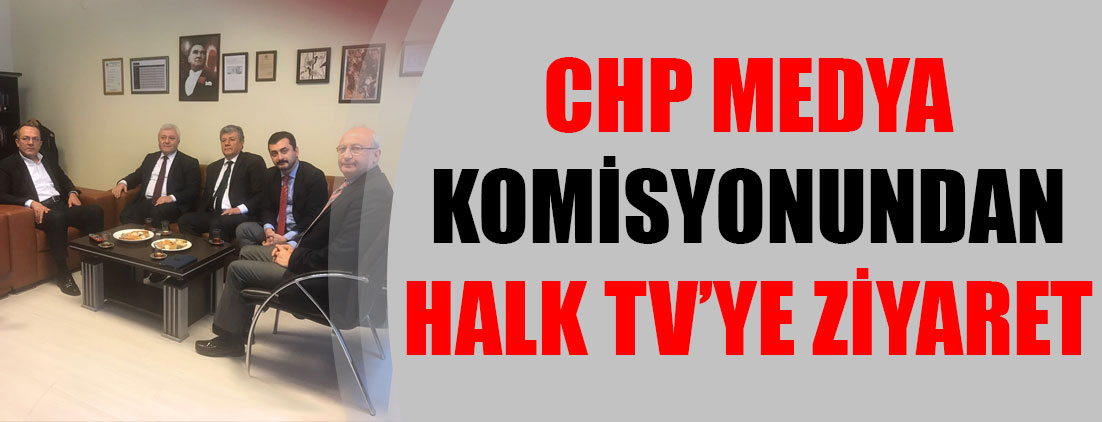 CHP Medya Komisyonu Halk TV'yi ziyaret etti