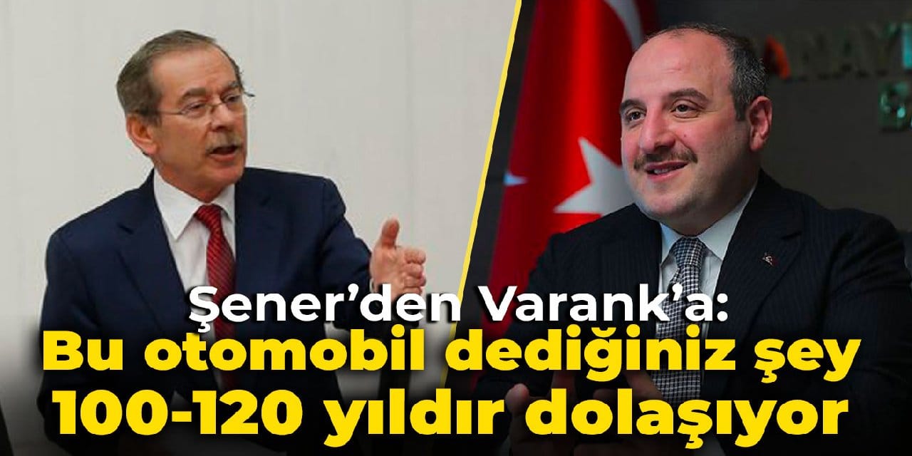 Şener'den Varank'a: Bu otomobil dediğiniz şey 100-120 yıldır dolaşıyor