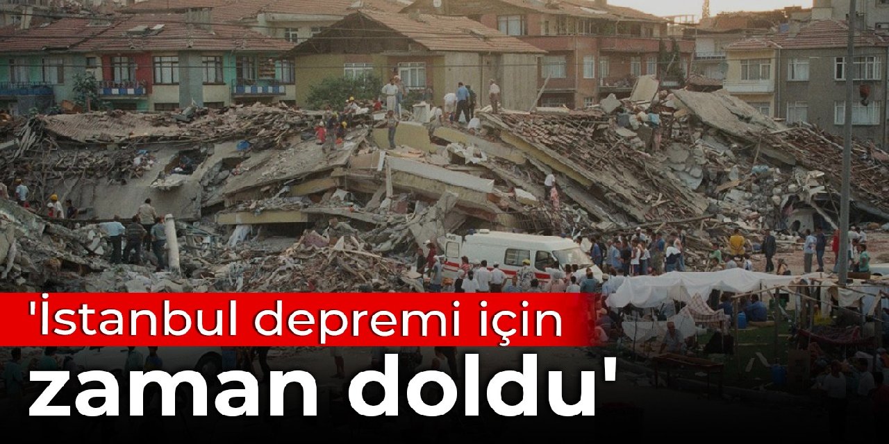 'İstanbul depremi için zaman doldu'