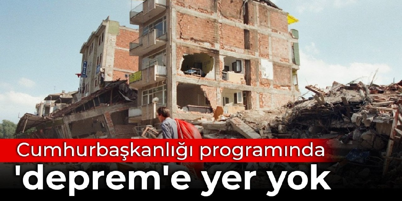 Cumhurbaşkanlığı programında 'deprem' kelimesine yer yok