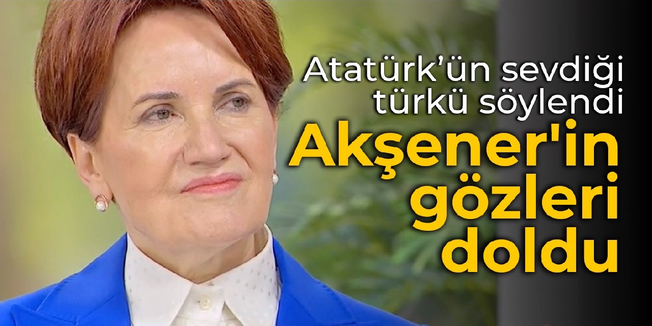 Atatürk’ün sevdiği türkü söylendi: Akşener'in gözleri doldu