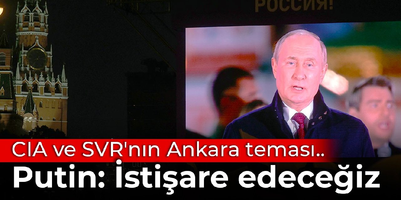 CIA ve SVR'nın Ankara teması... Putin: İstişare edeceğiz