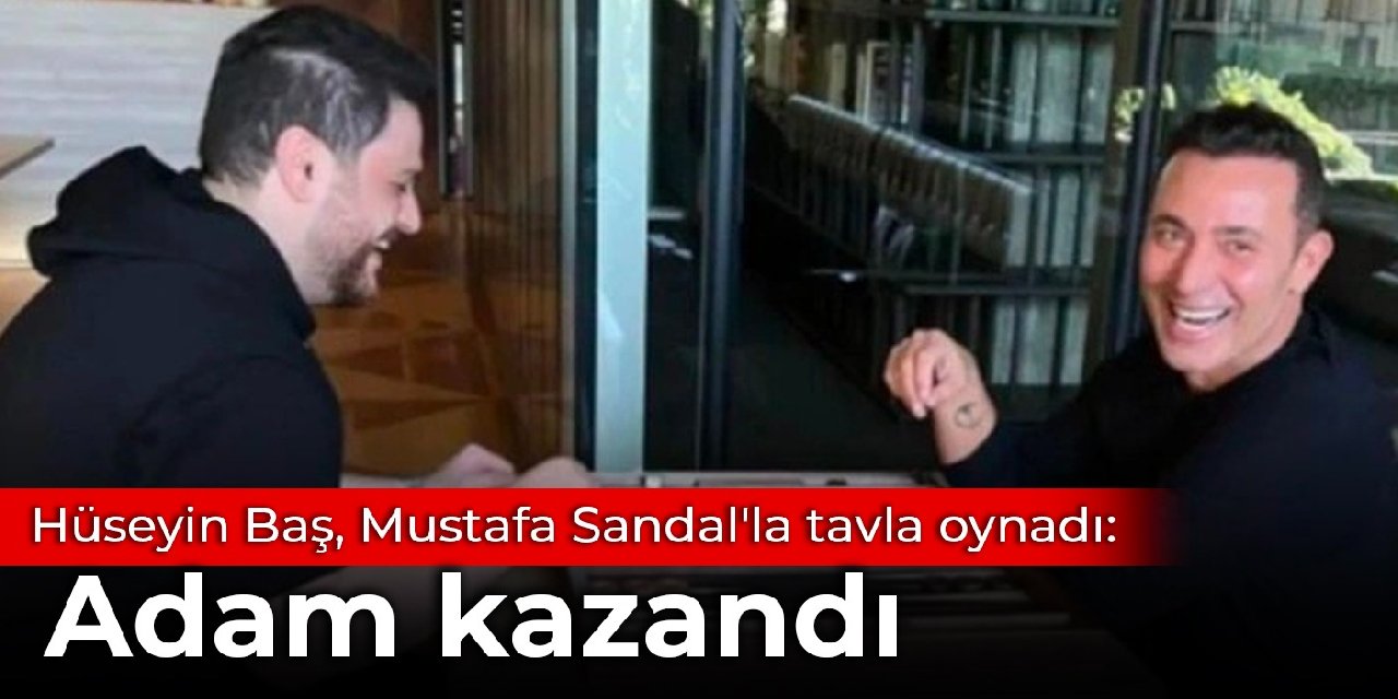 Hüseyin Baş, Mustafa Sandal'la tavla oynadı: Adam kazandı