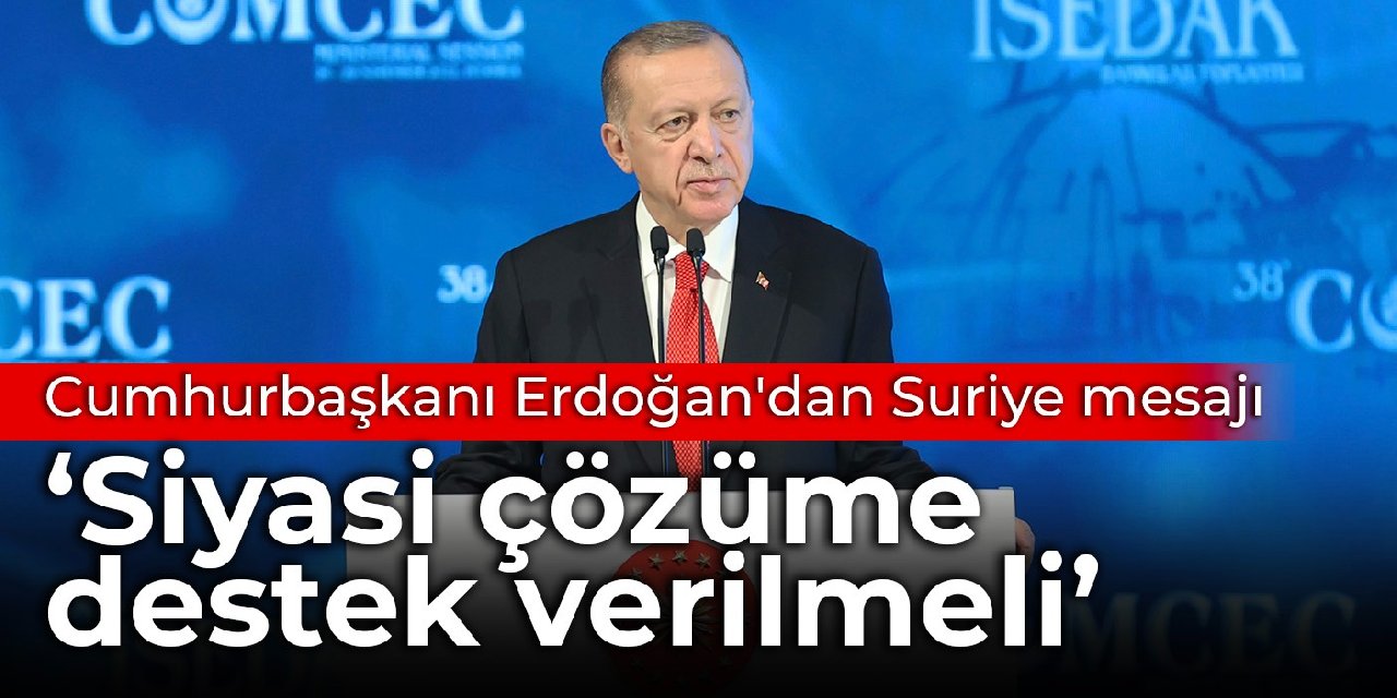 Cumhurbaşkanı Erdoğan'dan Suriye mesajı: Siyasi çözüme destek verilmeli