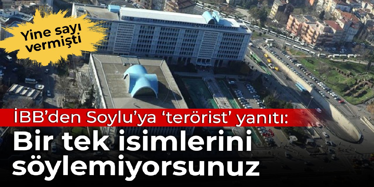 Soylu'nun 'terörist' açıklamasına İBB'den yanıt: Bir tek isimlerini söylemiyorsunuz