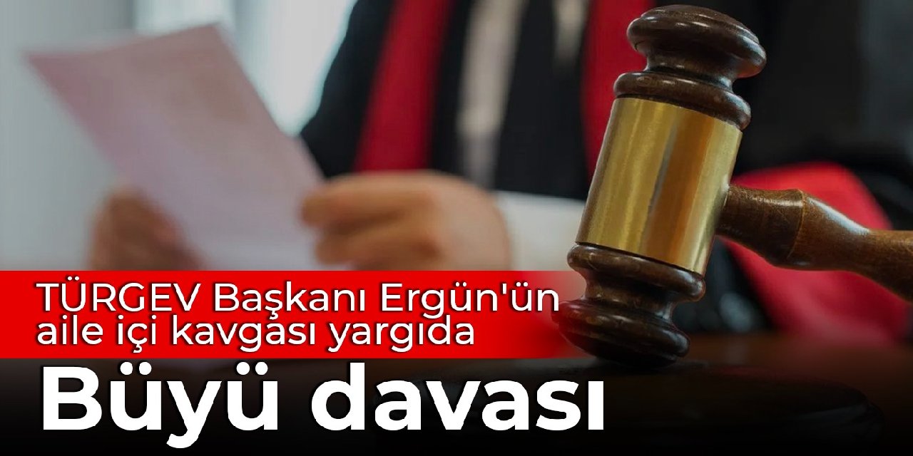 TÜRGEV Başkanı Ergün'ün aile içi kavgası yargıda: Büyü davası