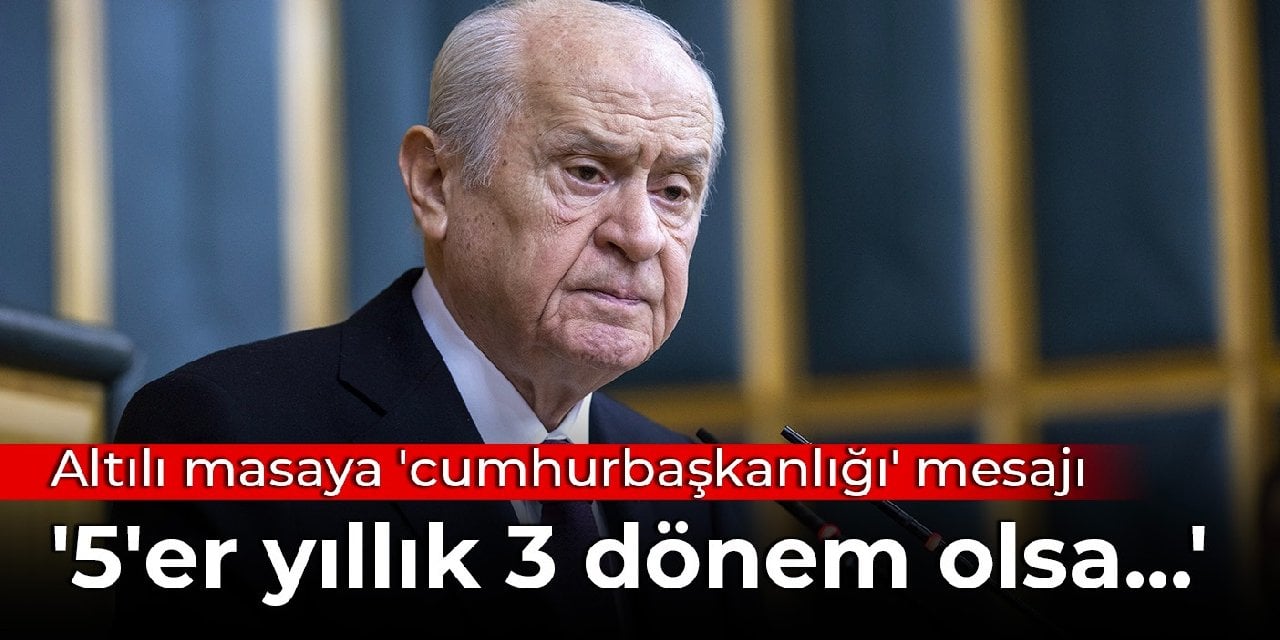 Bahçeli, Erdoğan için üç dönem istedi