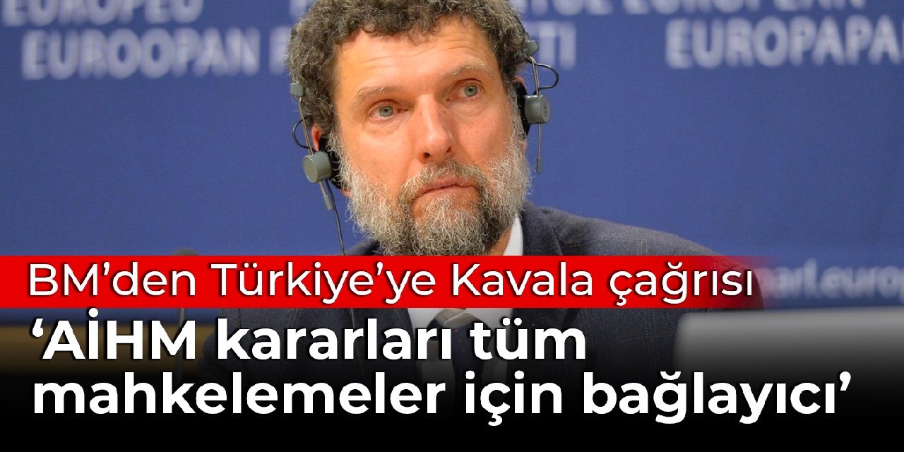 BM'den Türkiye'ye Osman Kavala çağrısı: AİHM kararı Türkiye'nin tüm mahkemeleri için bağlayıcı