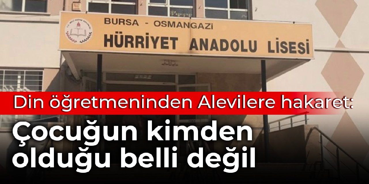 Din öğretmeninden Alevilere hakaret: Çocuğun kimden olduğu belli değil