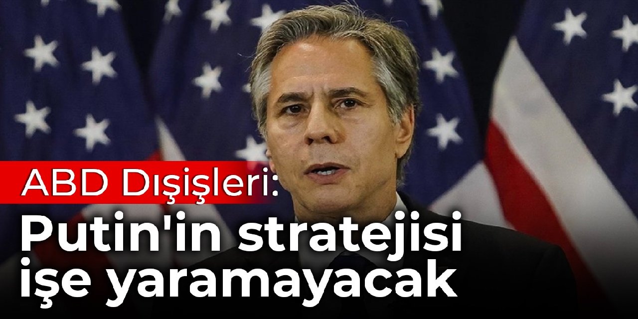 ABD Dışişleri: Putin'in stratejisi işe yaramayacak