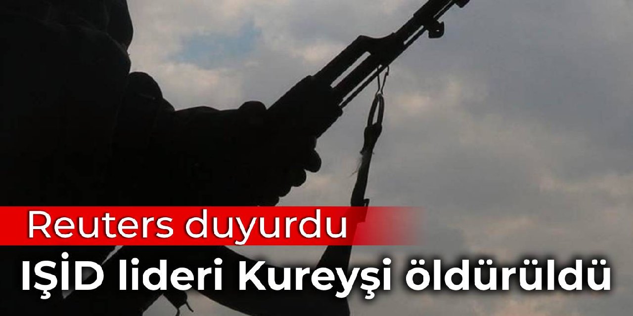 Reuters: IŞİD lideri Kureyşi öldürüldü