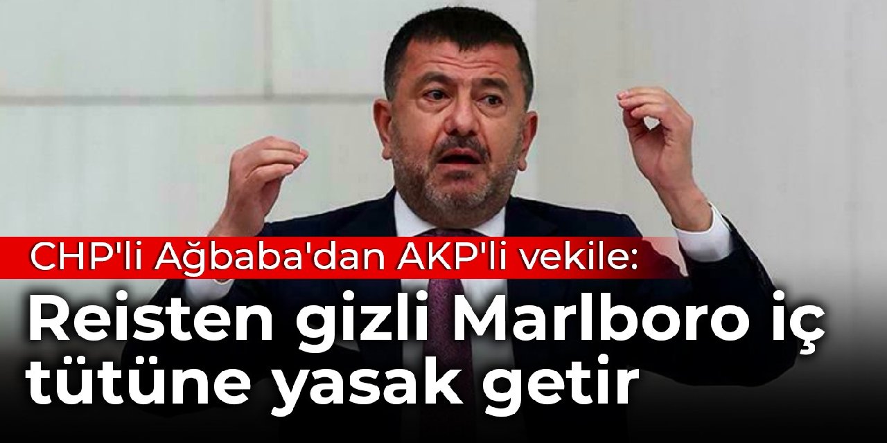 CHP'li Ağbaba'dan AKP'li vekile: Sen reisten gizli gizli Marlboro’yı iç