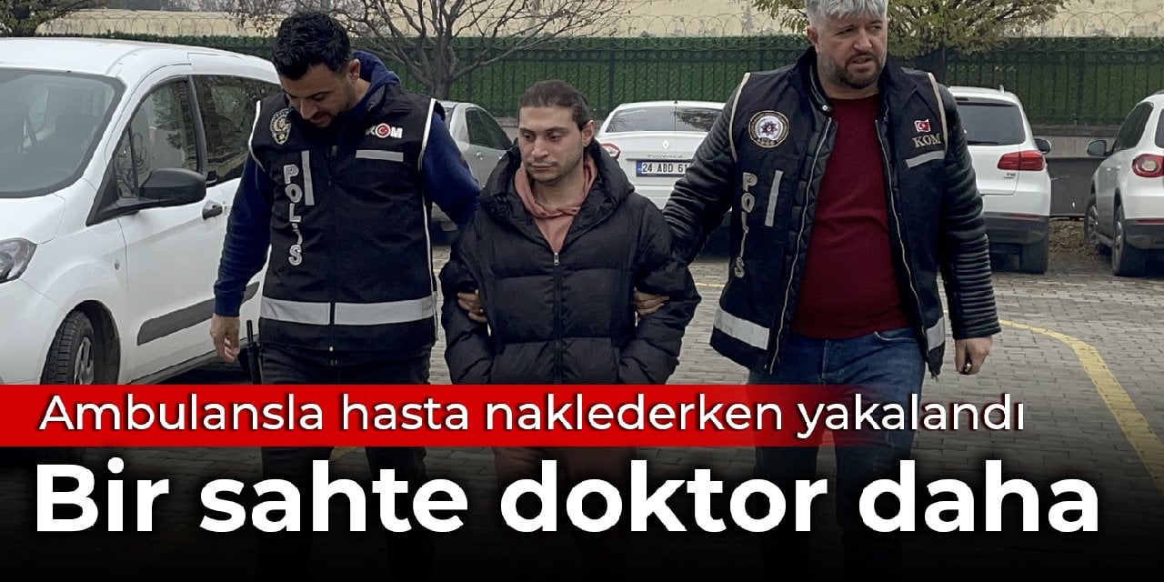 Bir sahte doktor daha! Ambulansla hasta naklederken yakalandı