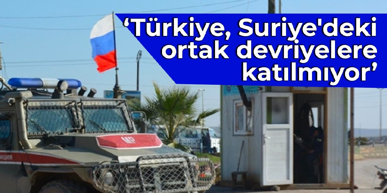 Rusya'dan Türkiye'ye sitem: Suriye'deki ortak devriyelere katılmıyor