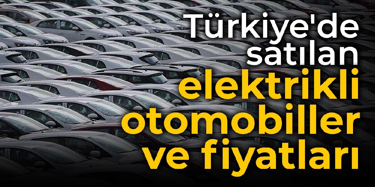 Türkiye'de satılan elektrikli otomobiller ve fiyatları