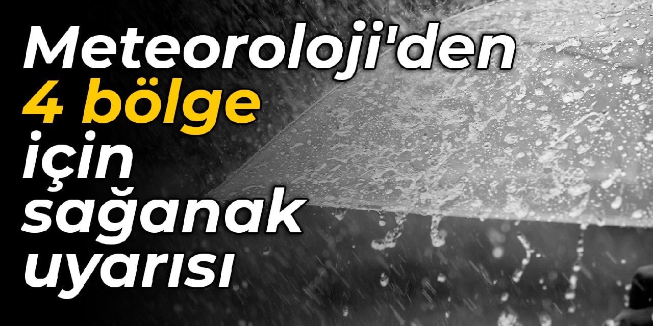 Meteoroloji'den 4 bölge için sağanak uyarısı