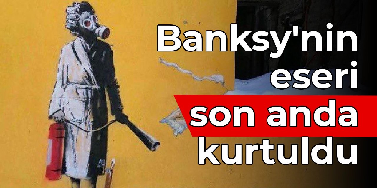 Banksy'nin eseri son anda kurtuldu