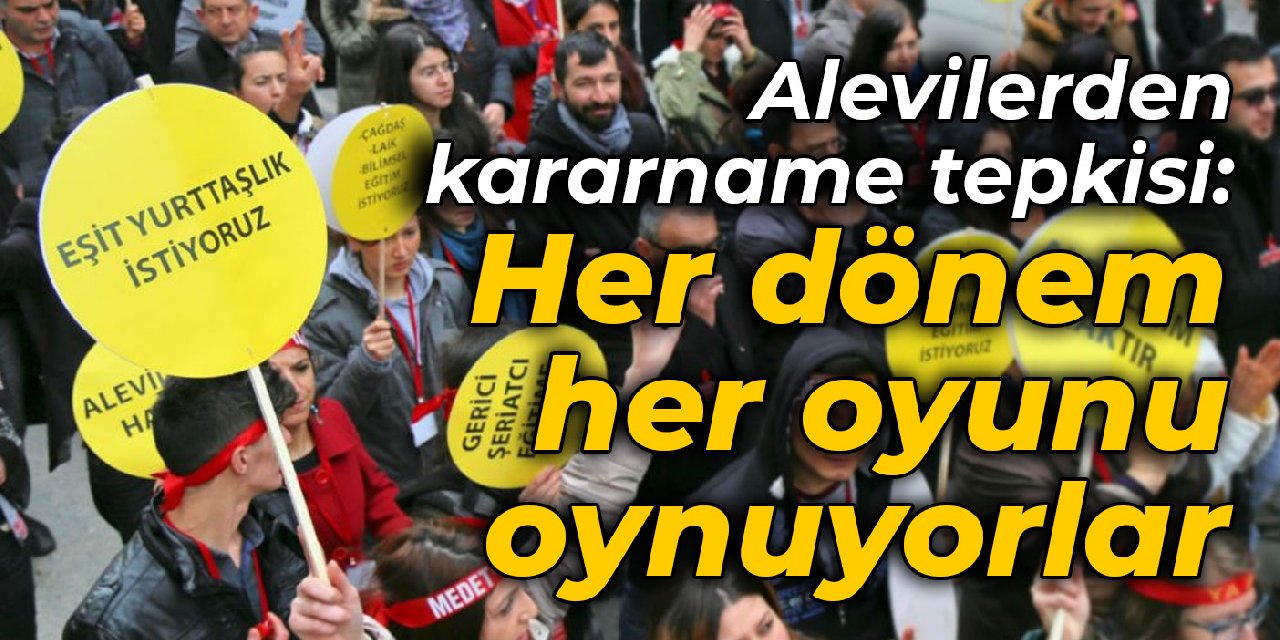 Alevilerden kararname tepkisi: Her dönem her oyunu oynuyorlar