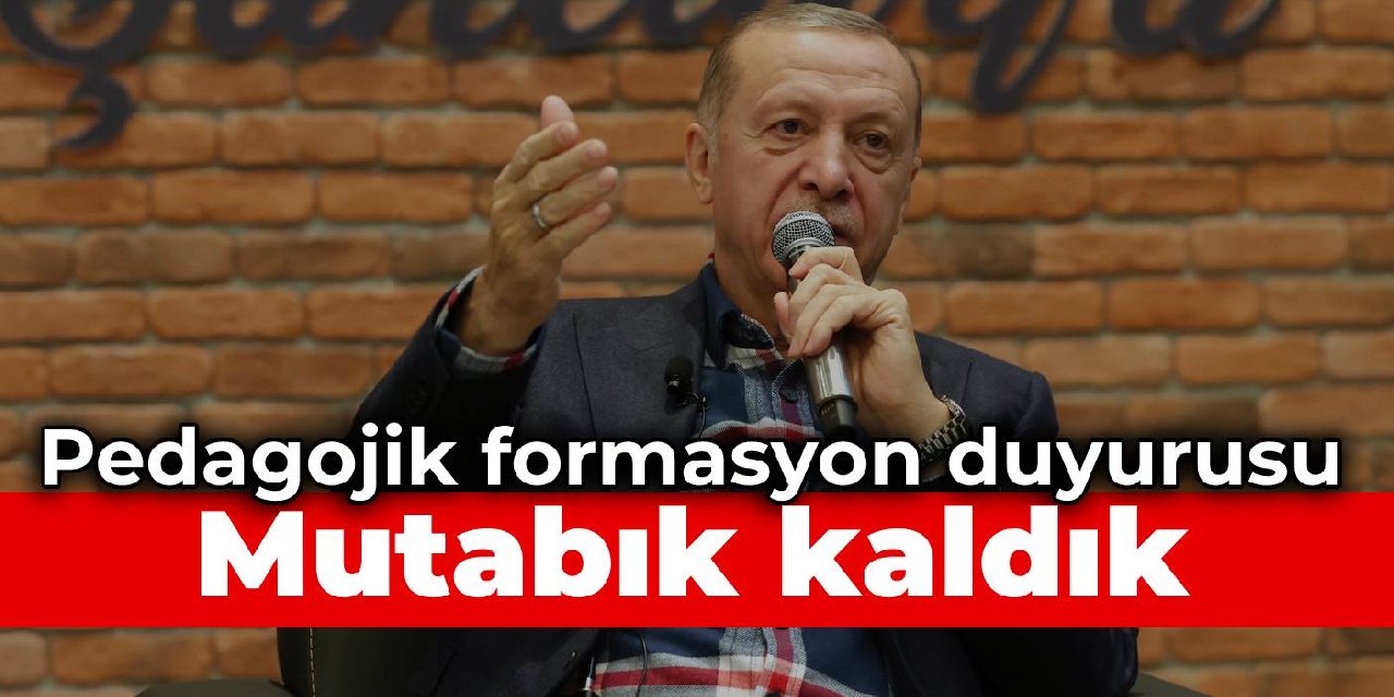 Erdoğan'dan pedagojik formasyon duyurusu: Mutabık kaldık