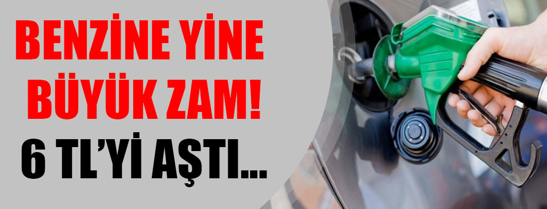 Benzine yine büyük zam! 6 TL'yi aştı...